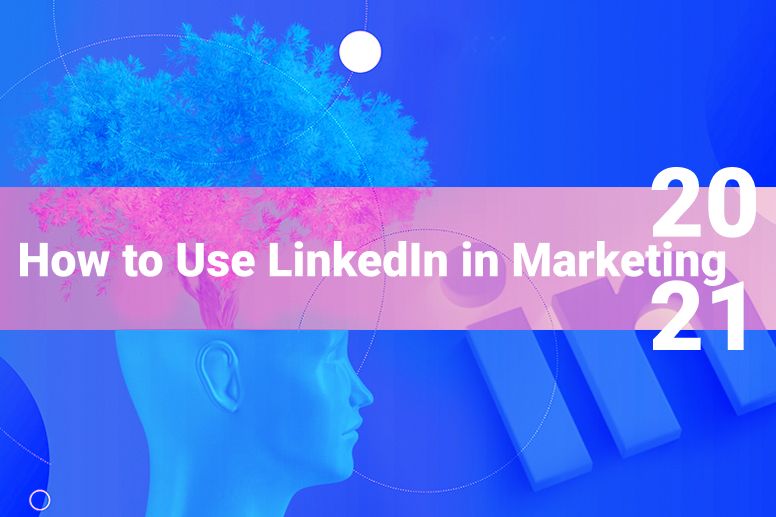 How to Use LinkedIn for Business in 2021
